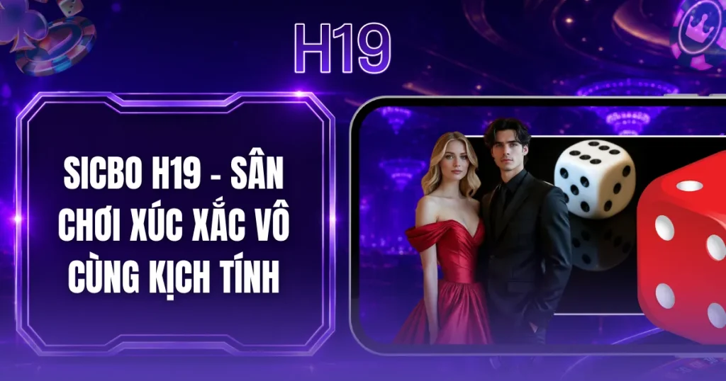 Sicbo H19 - Sân Chơi Xúc Xắc Vô Cùng Kịch Tính